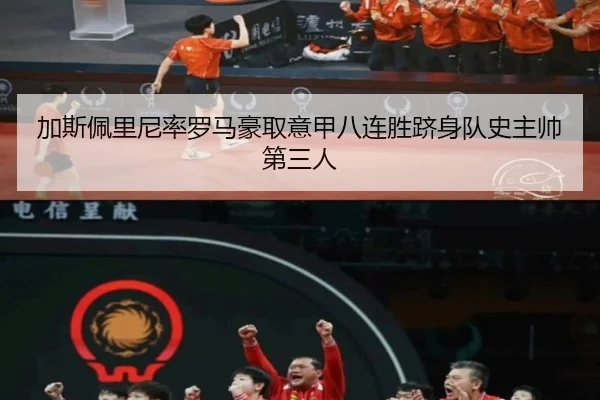 加斯佩里尼率罗马豪取意甲八连胜跻身队史主帅第三人